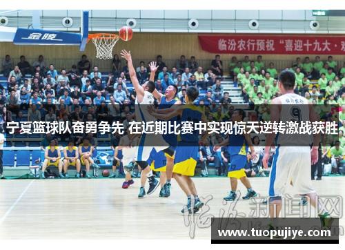 宁夏篮球队奋勇争先 在近期比赛中实现惊天逆转激战获胜