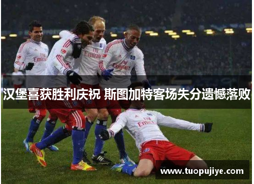 汉堡喜获胜利庆祝 斯图加特客场失分遗憾落败